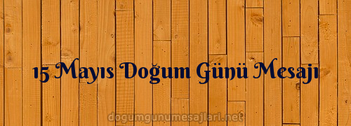 15 Mayıs Doğum Günü Mesajı